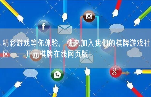 精彩游戏等你体验，快来加入我们的棋牌游戏社区——开元棋牌在线