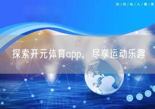 探索开元体育app，尽享运动乐趣