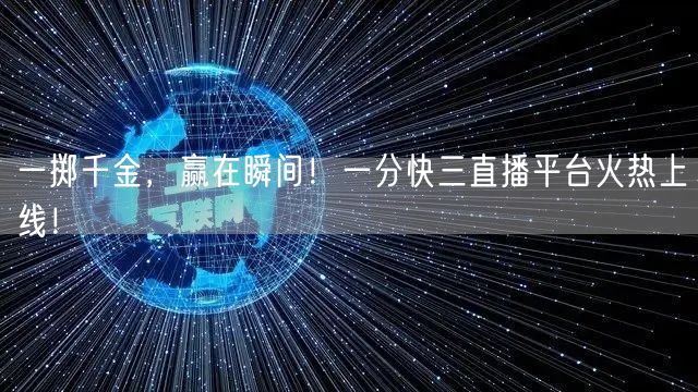 一掷千金，赢在瞬间！一分快三直播平台火热上线！