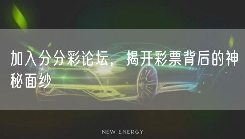 加入分分彩论坛，揭开彩票背后的神秘面纱